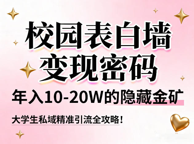 校园表白墙变现密码,年入10-20W的隐藏金矿,大学生私域精准引流全攻略!网赚项目-副业赚钱-互联网创业-资源整合百读客