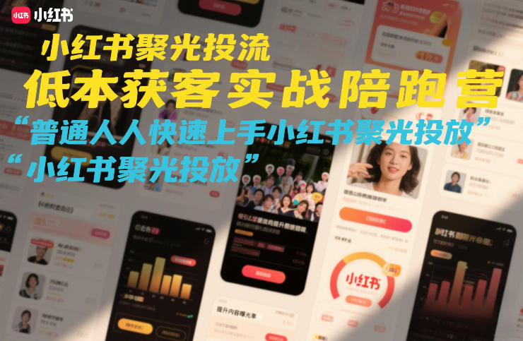 小红书聚光投流低成本获客实战陪跑营,普通人快速上手小红书聚光投放网赚项目-副业赚钱-互联网创业-资源整合百读客