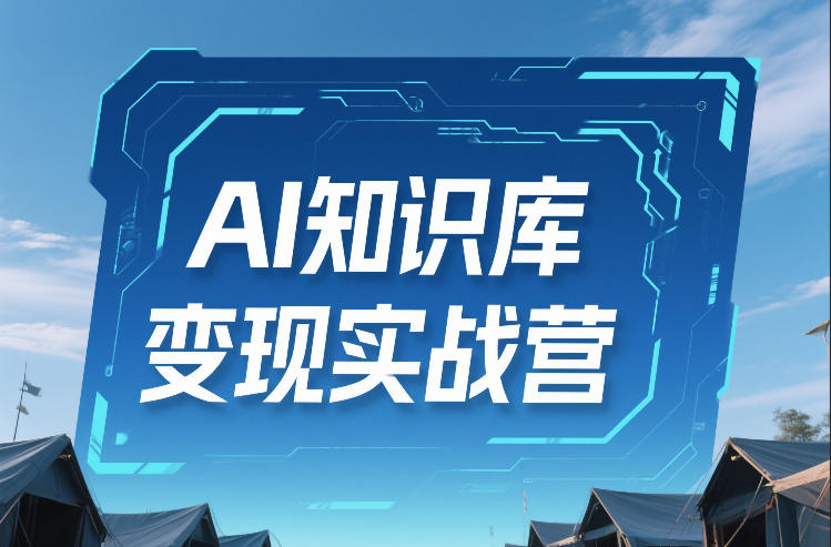AI知识库变现实战营,不会做产品?不会变现?不会做内容?这一套,让你马上能卖+未来能做网赚项目-副业赚钱-互联网创业-资源整合百读客