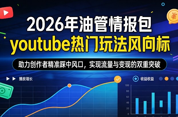 2026年油管情报包,youtube热门玩法风向标,助力创作者精准踩中风口,实现流量与变现的双重突破网赚项目-副业赚钱-互联网创业-资源整合百读客