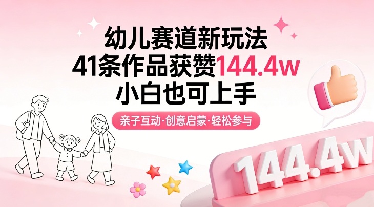 幼儿赛道新玩法,41条作品获赞144.4w,小白也可上手网赚项目-副业赚钱-互联网创业-资源整合百读客