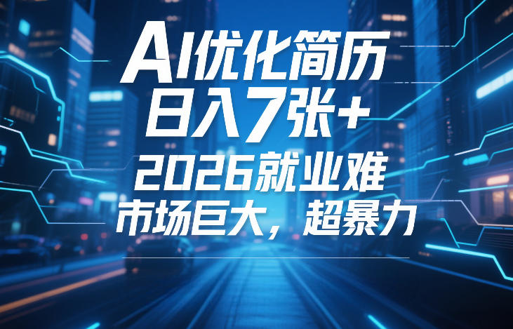 AI优化简历,日入7张+,2026就业难,市场巨大,超暴力网赚项目-副业赚钱-互联网创业-资源整合百读客