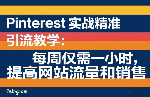 Pinterest实战精准引流教学:每周仅需一小时,提高网站流量和销售网赚项目-副业赚钱-互联网创业-资源整合百读客