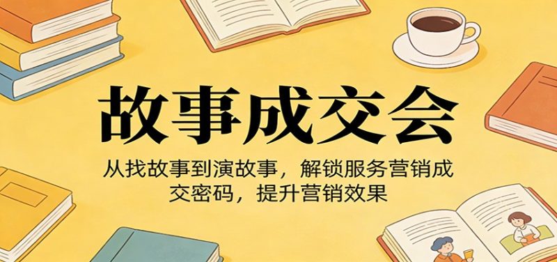 《故事成交会》从找故事到演故事，解锁服务营销成交密码，提升营销效果网赚项目-副业赚钱-互联网创业-资源整合百读客