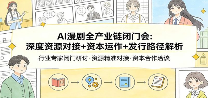 AI漫剧全产业链闭门会：深度资源对接+资本运作+发行路径解析网赚项目-副业赚钱-互联网创业-资源整合百读客