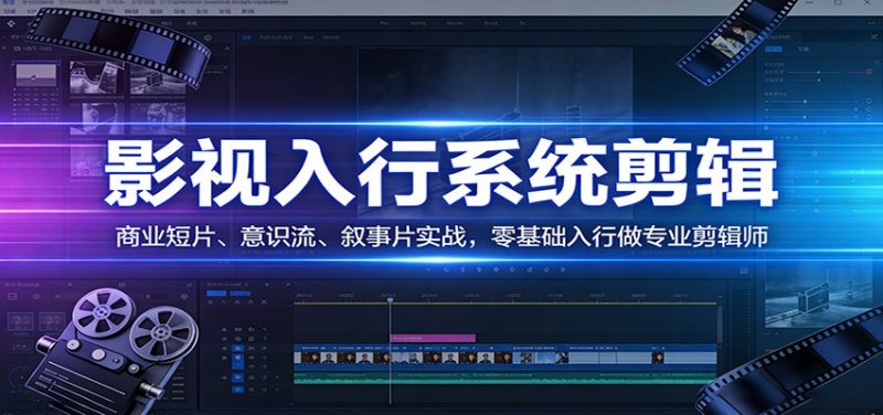 影视系统剪辑，商业短片、意识流、叙事片实战，零基础入行做专业剪辑师网赚项目-副业赚钱-互联网创业-资源整合百读客