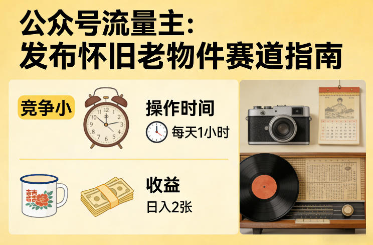 公众号流量主之发布怀旧老物件赛道，竞争小，每天操作1小时，日入2张网赚项目-副业赚钱-互联网创业-资源整合百读客