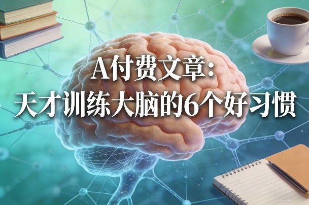 付费文章：天才训练大脑的6个好习惯网赚项目-副业赚钱-互联网创业-资源整合百读客