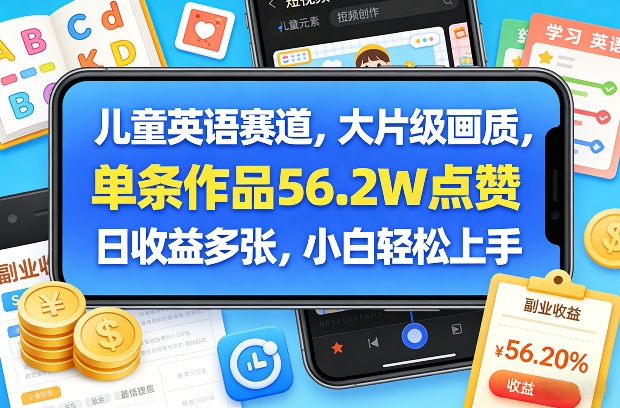 儿童英语赛道，大片级画质，单条作品56.2W点赞，日收益多张，小白轻松上手网赚项目-副业赚钱-互联网创业-资源整合百读客