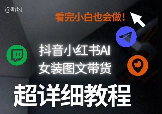抖音小红书AI女装图文带货教程全拆解！小白看了也会做，可批量可矩阵玩法网赚项目-副业赚钱-互联网创业-资源整合百读客