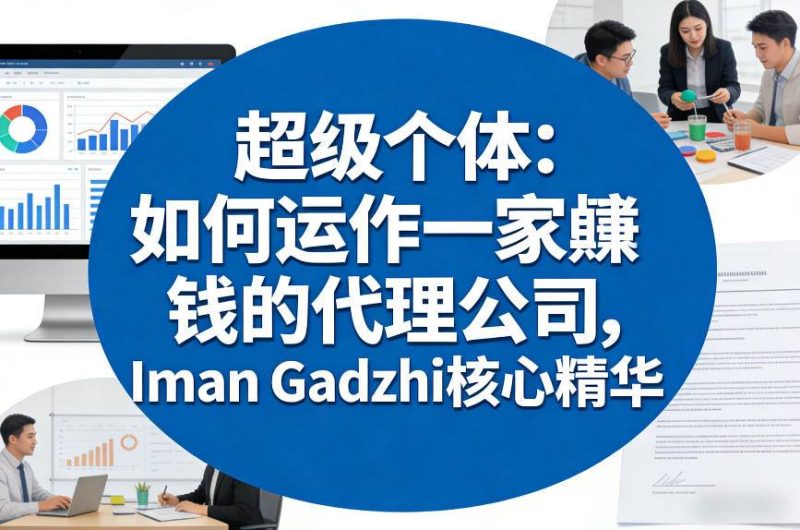超级个体：如何运作一家賺钱的代理公司，Iman Gadzhi核心精华（双语字幕）网赚项目-副业赚钱-互联网创业-资源整合百读客