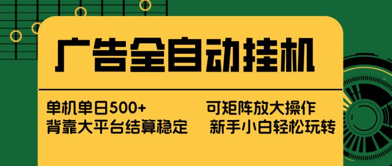 广告全自动挂机 单机单日500+ 矩阵放大 背靠大平台 绿色稳定 新手小白轻松玩转网赚项目-副业赚钱-互联网创业-资源整合百读客
