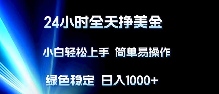24小时全天挣美金，小白轻松上手，简单易操作，绿色稳定，日入1000+网赚项目-副业赚钱-互联网创业-资源整合百读客