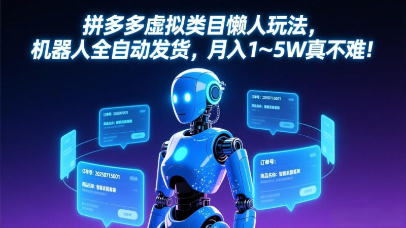 拼多多虚拟类目懒人玩法，机器人全自动发货，月入 1&amp;#8209;5W 真不难！网赚项目-副业赚钱-互联网创业-资源整合百读客