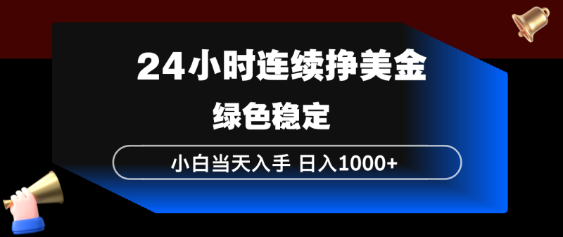 24小时连续断挣美金，小白当天上手，简单易操作，绿色稳定，日入1000+网赚项目-副业赚钱-互联网创业-资源整合百读客